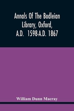 portada Annals Of The Bodleian Library, Oxford, A.D. 1598-A.D. 1867: With A Preliminary Notice Of The Earlier Library Founded In The Fourteenth Century