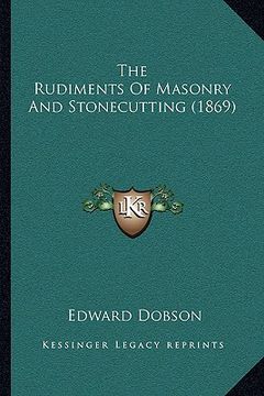 portada the rudiments of masonry and stonecutting (1869) the rudiments of masonry and stonecutting (1869) (en Inglés)