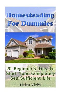 portada Homesteading For Dummies: 20 Beginner's Tips To Start Your Completely Self-Sufficient Life: (How to Build a Backyard Farm, Mini Farming Self-Suf (in English)