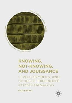 portada Knowing, Not-Knowing, and Jouissance: Levels, Symbols, and Codes of Experience in Psychoanalysis (en Inglés)