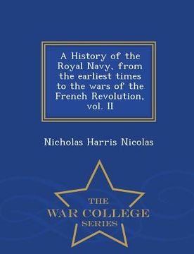 portada A History of the Royal Navy, from the earliest times to the wars of the French Revolution, vol. II - War College Series (en Inglés)
