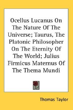 portada ocellus lucanus on the nature of the universe; taurus, the platonic philosopher on the eternity of the world; julius firmicus maternus of the thema mu (en Inglés)