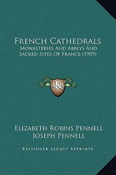 portada french cathedrals: monasteries and abbeys and sacred sites of france (1909)
