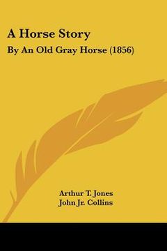 portada a horse story: by an old gray horse (1856) (in English)