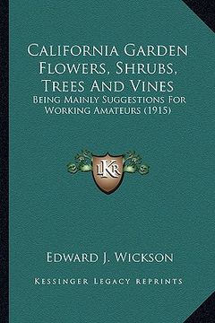 portada california garden flowers, shrubs, trees and vines: being mainly suggestions for working amateurs (1915)