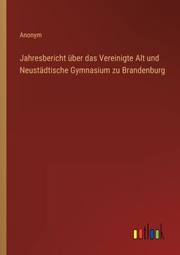 portada Jahresbericht über das Vereinigte Alt und Neustädtische Gymnasium zu Brandenburg (in German)