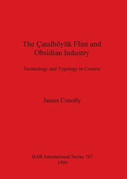 portada The Çatalhöyük Flint and Obsidian Industry: Technology and Typology in Context (787) (British Archaeological Reports International Series) (en Inglés)