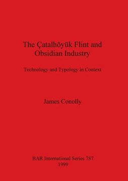 The Çatalhöyük Flint and Obsidian Industry: Technology and Typology in Context (787) (British Archaeological Reports International Series) (en Inglés)