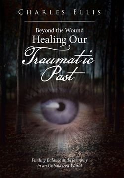 portada Beyond the Wound - Healing Our Traumatic Past: Finding Balance and Harmony in an Unbalanced World (en Inglés)