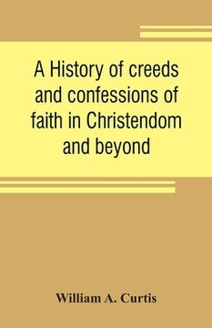 portada A history of creeds and confessions of faith in Christendom and beyond: with historical tables (en Inglés)