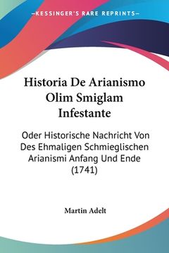 portada Historia De Arianismo Olim Smiglam Infestante: Oder Historische Nachricht Von Des Ehmaligen Schmieglischen Arianismi Anfang Und Ende (1741) (in German)