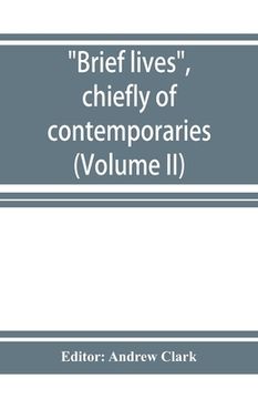 portada Brief lives, chiefly of contemporaries, set down by John Aubrey, between the years 1669 & 1696 (Volume II) (en Inglés)
