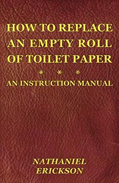 How to Replace an Empty Roll of Toilet Paper: An Instruction Manual (en Inglés)