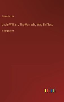 portada Uncle William; The Man Who Was Shif'less: in large print (in English)