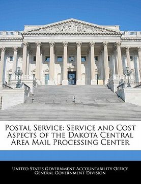 portada postal service: service and cost aspects of the dakota central area mail processing center (en Inglés)