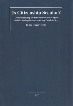 portada Is Citizenship Secular? Conceptualising the Relation Between Religion and Citizenship in Contemporary Dutch Society. (= Theorizing the Postsecular. International Studies in Religion, Politics and Society, Vol. 2).