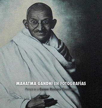 portada Mahatma Gandhi en Fotografías: Prefacio de la Gandhi Research Foundation - a Todo Color