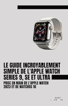 portada Le Guide Incroyablement Simple de L'apple Watch Series 9, se et Ultra: Prise en Main de L'apple Watch 2023 et de Watchos 10 (en Francés)