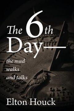 portada The 6th Day-- The Mud Walks and Talks (en Inglés)