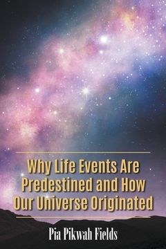portada Why Life Events Are Predestined and How Our Universe Originated (en Inglés)