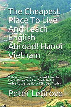 portada The Cheapest Place to Live and Teach English Abroad! Hanoi Vietnam: Vietnam has Some of the Best Cities to Live in Where you can Teach English. (Live Cheap in an Uncheap World) (in English)