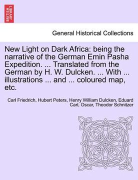 portada new light on dark africa: being the narrative of the german emin pasha expedition. ... translated from the german by h. w. dulcken. ... with ... (en Inglés)