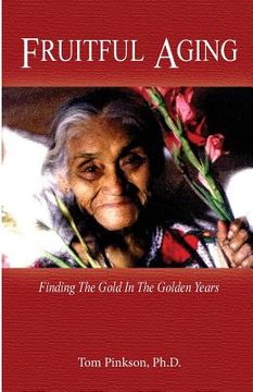 portada Fruitful Aging: Finding the Gold In The Golden Years (in English)