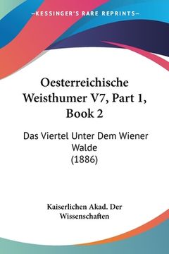 portada Oesterreichische Weisthumer V7, Part 1, Book 2: Das Viertel Unter Dem Wiener Walde (1886) (en Alemán)