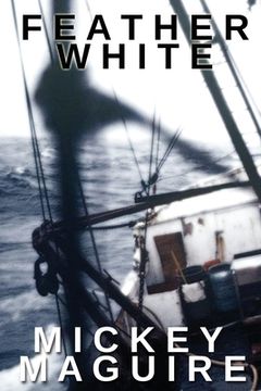 portada Feather White: A 1970S Memoir: Commercial Fishing out of Provincetown and the Backwoods Counterculture Movement in Nova Scotia (en Inglés)