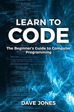 portada Learn to Code: The Beginner's Guide to Programming: The Beginner's Guide to Computer Programming (en Inglés)