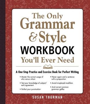 portada the only grammar & style workbook you ` ll ever need: a one-stop practice and exercise book for perfect writing
