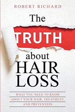 portada The Truth About Hair Loss: What you Need to Know About Your Hair, Treatment, and Prevention (Hair Loss Cure, Alopecia, Mpb, Male Pattern Boldness, Hair Loss Treatment) (in English)