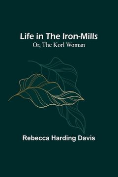 portada Life in the Iron-Mills; Or, The Korl Woman (en Inglés)