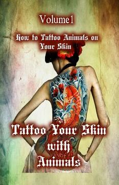 portada Tattoo Your Skin with Animals: How to Tattoo Animals on Your Skin (en Inglés)