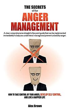 portada The Secrets of the Anger Management: A Clear Comprehensive Straight to the Point Guide That can be Implemented Immediately to Help you Understand,. Anger, Develop Self Control, and Live a ha (en Inglés)