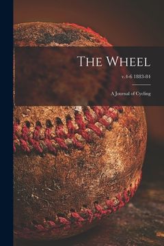 portada The Wheel [microform]: a Journal of Cycling; v.4-6 1883-84 (en Inglés)