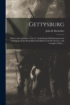 portada Gettysburg: What to See and How to See It: Embodying Full Information for Visiting the Field, Beautifully Embellished With Wood-cu (in English)