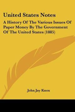 portada united states notes: a history of the various issues of paper money by the government of the united states (1885) (en Inglés)