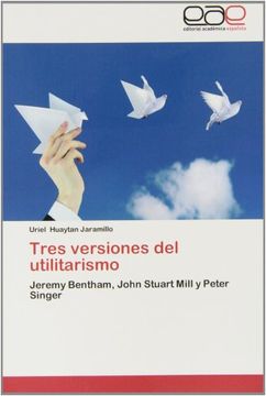 portada Tres versiones del utilitarismo: Jeremy Bentham, John Stuart Mill y Peter Singer