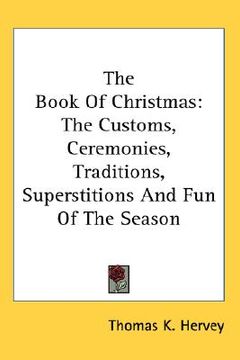 portada the book of christmas: the customs, ceremonies, traditions, superstitions and fun of the season (en Inglés)