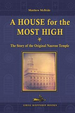 portada A House for the Most High: The Story of the Original Nauvoo Temple (in English)