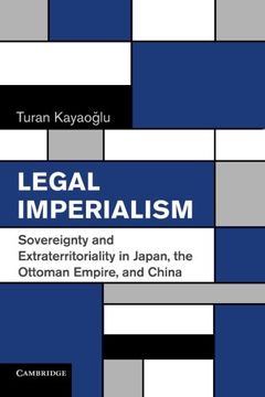portada Legal Imperialism: Sovereignty and Extraterritoriality in Japan, the Ottoman Empire, and China (en Inglés)