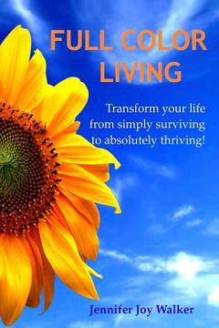 portada Full Color Living: Transform Your Life from Simply Surviving to Absolutely Thriving! (en Inglés)