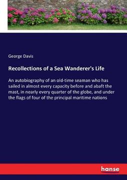 portada Recollections of a Sea Wanderer's Life: An autobiography of an old-time seaman who has sailed in almost every capacity before and abaft the mast, in n