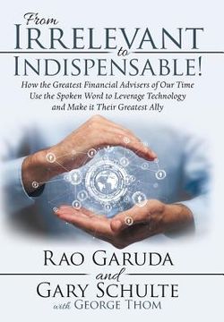 portada From Irrelevant to Indispensable!: How the Greatest Financial Advisers of Our Time Use the Spoken Word to Leverage Technology and Make It Their Greate (in English)