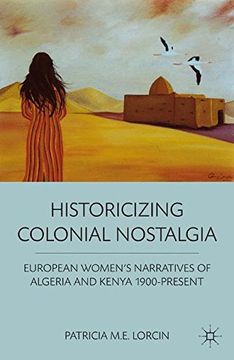 portada Historicizing Colonial Nostalgia: European Women's Narratives of Algeria and Kenya 1900-Present