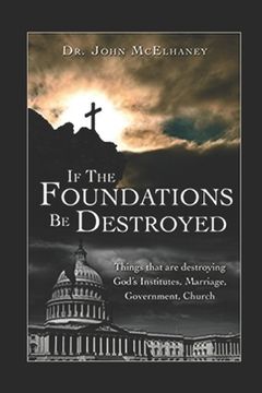 portada If the Foundations Be Destroyed: The Attick on God's three institudes; Family, Goverment, Church (en Inglés)