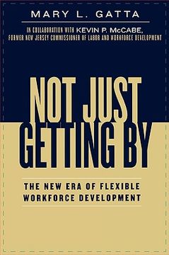 portada not just getting by: the new era of flexible workforce development (en Inglés)