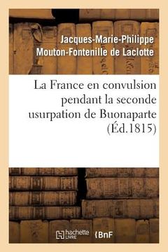 portada La France En Convulsion Pendant La Seconde Usurpation de Buonaparte (en Francés)