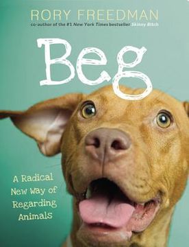 portada beg: a radical new way of regarding animals (en Inglés)